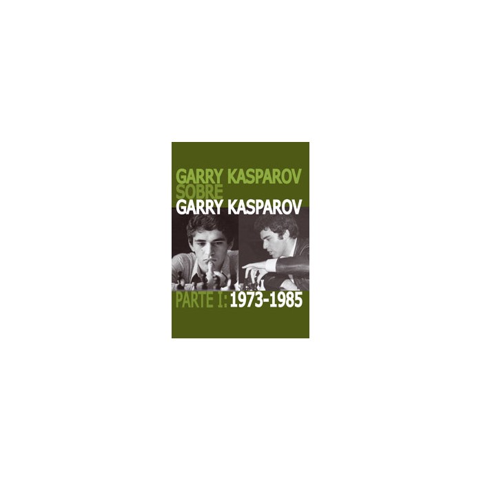  Garry Kasparov sobre Garry Kasparov. Parte I: 1973-1985 