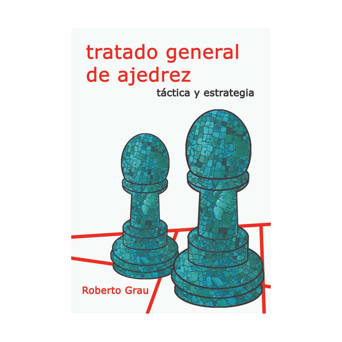Tratado general de ajedrez. Táctica y estrategia (Nueva Edición)